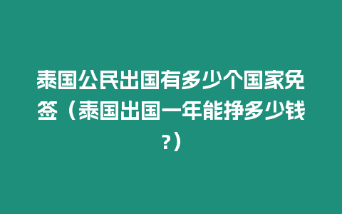 泰國公民出國有多少個國家免簽（泰國出國一年能掙多少錢?）