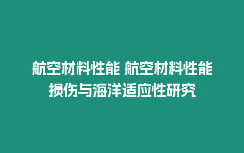 航空材料性能 航空材料性能損傷與海洋適應性研究