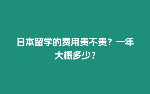 日本留學的費用貴不貴？一年大概多少？