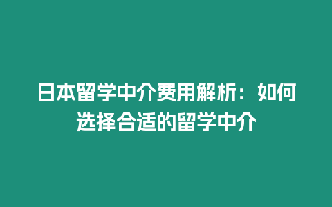 日本留學中介費用解析：如何選擇合適的留學中介