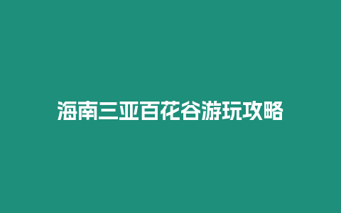 海南三亞百花谷游玩攻略