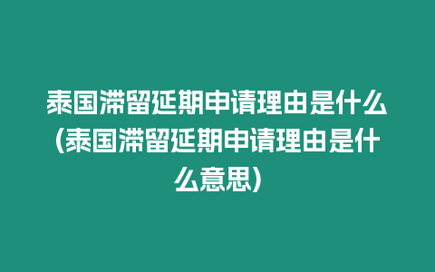 泰國滯留延期申請理由是什么(泰國滯留延期申請理由是什么意思)