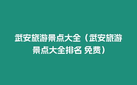 武安旅游景點大全（武安旅游景點大全排名 免費）