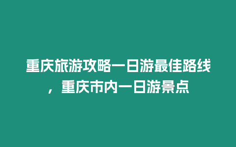 重慶旅游攻略一日游最佳路線，重慶市內一日游景點