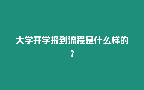 大學(xué)開學(xué)報(bào)到流程是什么樣的？