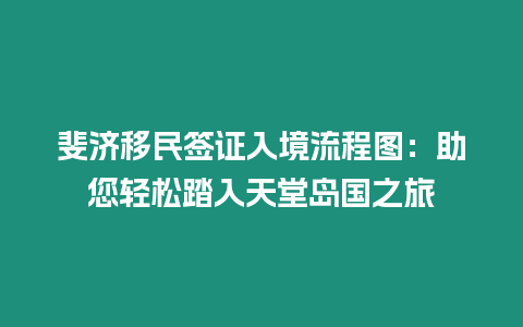 斐濟(jì)移民簽證入境流程圖：助您輕松踏入天堂島國(guó)之旅