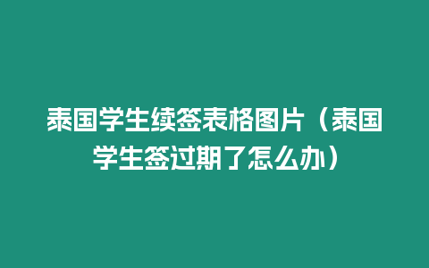 泰國學生續(xù)簽表格圖片（泰國學生簽過期了怎么辦）