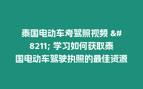 泰國電動車考駕照視頻 – 學習如何獲取泰國電動車駕駛執照的最佳資源