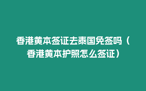 香港黃本簽證去泰國免簽嗎（香港黃本護照怎么簽證）