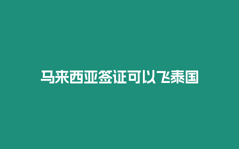 馬來西亞簽證可以飛泰國