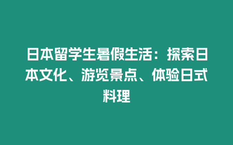 日本留學(xué)生暑假生活：探索日本文化、游覽景點(diǎn)、體驗(yàn)日式料理