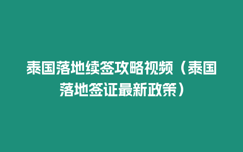 泰國落地續簽攻略視頻（泰國落地簽證最新政策）