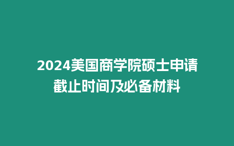 2024美國商學院碩士申請截止時間及必備材料