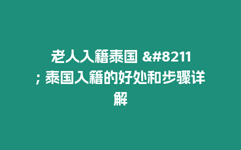 老人入籍泰國(guó) – 泰國(guó)入籍的好處和步驟詳解