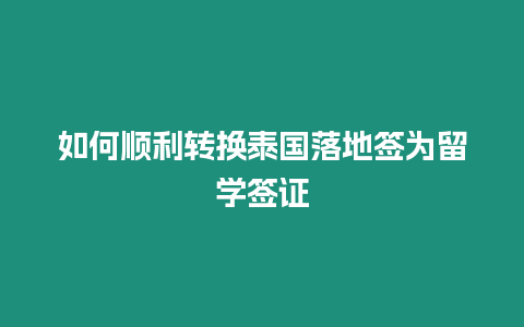 如何順利轉換泰國落地簽為留學簽證