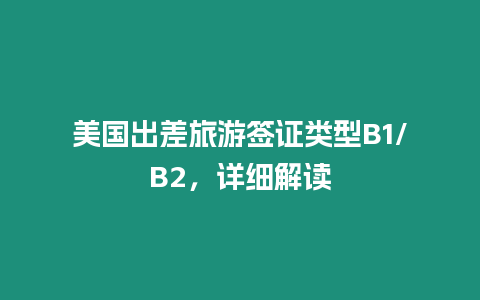 美國出差旅游簽證類型B1/B2，詳細解讀