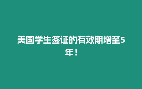 美國學生簽證的有效期增至5年！