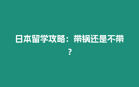 日本留學攻略：帶鍋還是不帶？