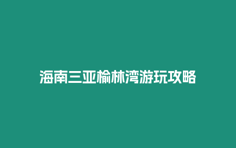 海南三亞榆林灣游玩攻略