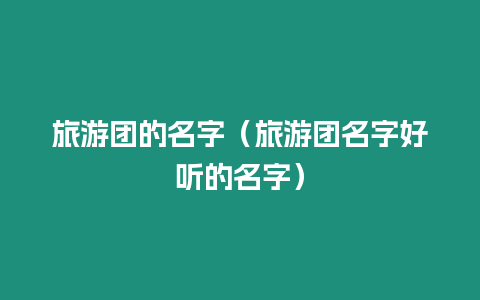 旅游團的名字（旅游團名字好聽的名字）