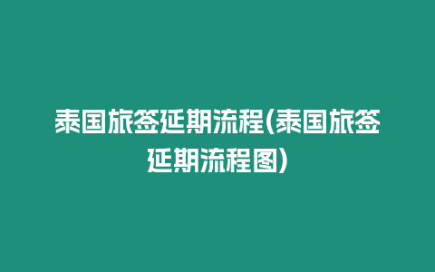 泰國旅簽延期流程(泰國旅簽延期流程圖)