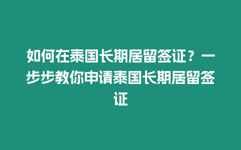 如何在泰國長期居留簽證？一步步教你申請泰國長期居留簽證