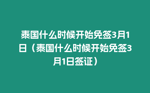 泰國什么時(shí)候開始免簽3月1日（泰國什么時(shí)候開始免簽3月1日簽證）