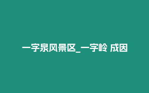 一字泉風(fēng)景區(qū)_一字嶺 成因