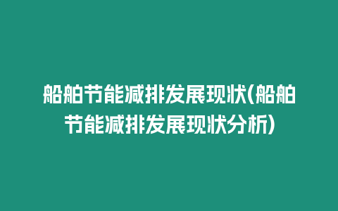 船舶節(jié)能減排發(fā)展現(xiàn)狀(船舶節(jié)能減排發(fā)展現(xiàn)狀分析)