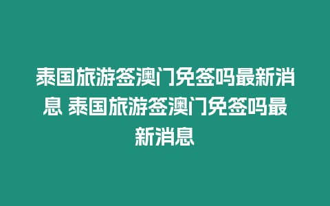 泰國旅游簽澳門免簽嗎最新消息 泰國旅游簽澳門免簽嗎最新消息