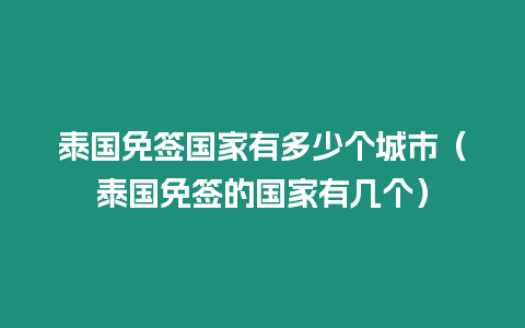 泰國免簽國家有多少個城市（泰國免簽的國家有幾個）