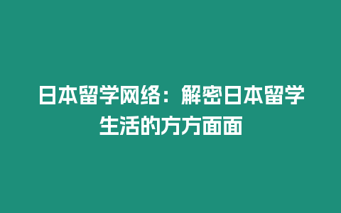 日本留學(xué)網(wǎng)絡(luò)：解密日本留學(xué)生活的方方面面