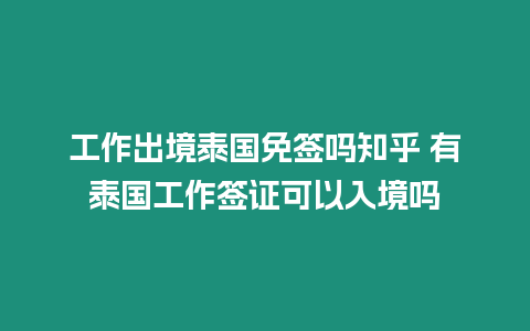 工作出境泰國(guó)免簽嗎知乎 有泰國(guó)工作簽證可以入境嗎