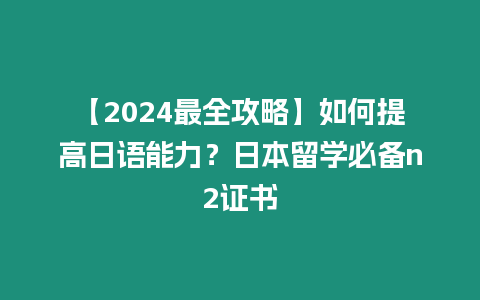 【2024最全攻略】如何提高日語能力？日本留學必備n2證書