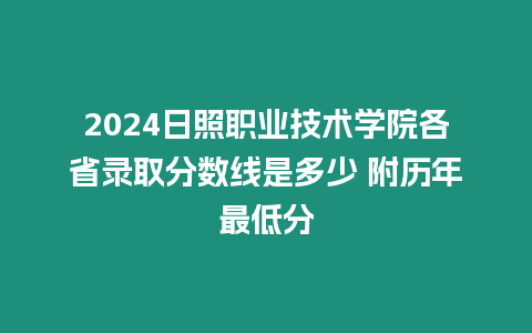 2024日照職業技術學院各省錄取分數線是多少 附歷年最低分