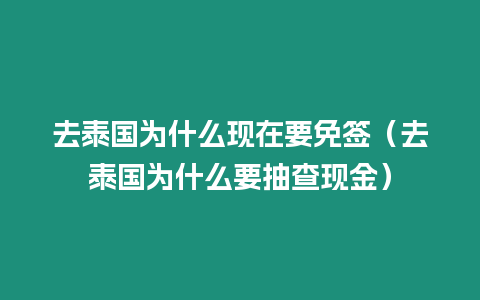 去泰國為什么現(xiàn)在要免簽（去泰國為什么要抽查現(xiàn)金）