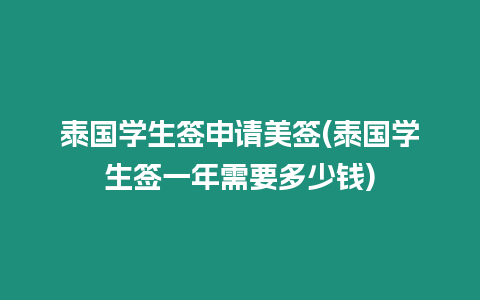 泰國學(xué)生簽申請美簽(泰國學(xué)生簽一年需要多少錢)