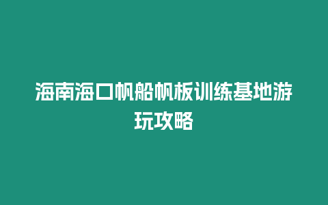 海南海口帆船帆板訓練基地游玩攻略