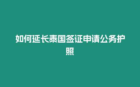 如何延長泰國簽證申請公務護照