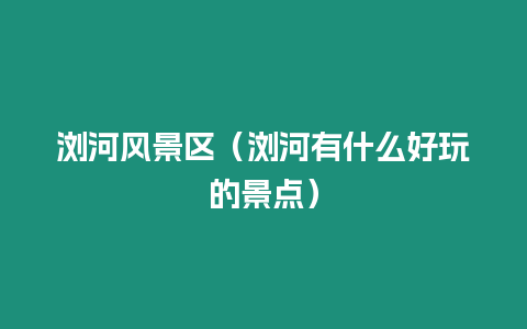 瀏河風(fēng)景區(qū)（瀏河有什么好玩的景點(diǎn)）