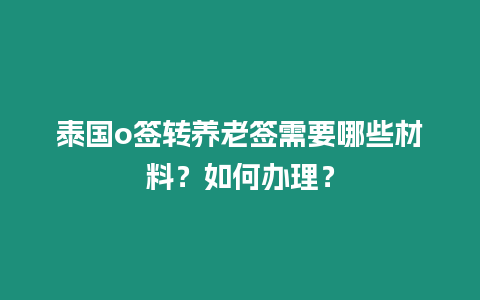 泰國o簽轉養老簽需要哪些材料？如何辦理？