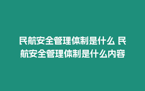 民航安全管理體制是什么 民航安全管理體制是什么內容