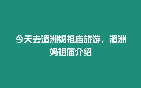 今天去湄洲媽祖廟旅游，湄洲媽祖廟介紹