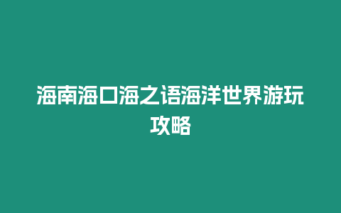 海南海口海之語海洋世界游玩攻略