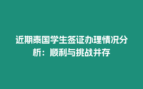 近期泰國學生簽證辦理情況分析：順利與挑戰并存