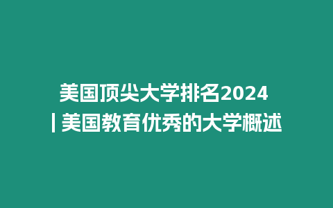 美國頂尖大學排名2024 | 美國教育優秀的大學概述