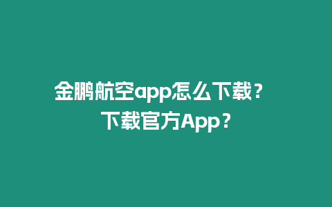 金鵬航空app怎么下載？ 下載官方App？