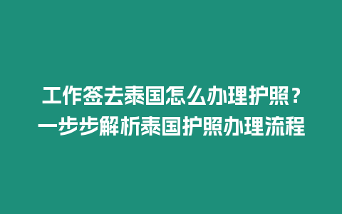 工作簽去泰國怎么辦理護照？一步步解析泰國護照辦理流程