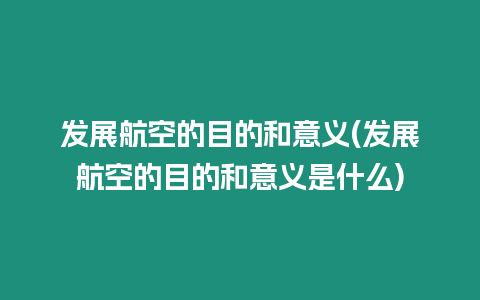 發(fā)展航空的目的和意義(發(fā)展航空的目的和意義是什么)