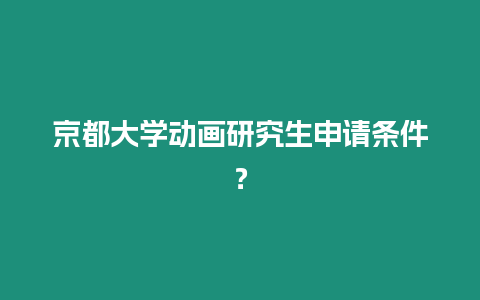 京都大學動畫研究生申請條件？